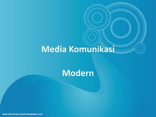 Media Komunikasi

    Modern
 