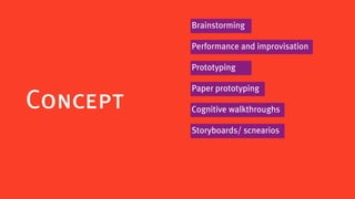 Brainstorming

          Performance and improvisation

          Prototyping

          Paper prototyping
Concept   Cognitive walkthroughs

          Storyboards/ scnearios
 