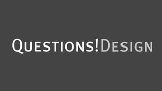 Questions! Design
 
