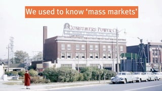 We used to know ‘mass markets’
 