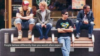 People behave differently than you would often expect
 