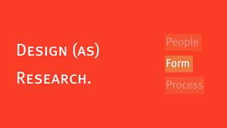 People
Design (as)
              Form
Research.     Process
 
