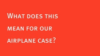 What does this
mean for our
airplane case?
 