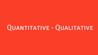 Quantitative - Qualitative
 