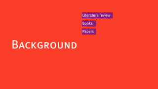 Literature review

             Books

             Papers



Background
 