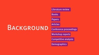 Literature review

             Books

             Papers

             Articles
Background   Conference proceedings

             Workshop reports

             Competitive analysis

             Demographics
 