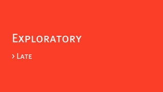 Exploratory
> Late
 