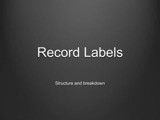 Record Labels

  Structure and breakdown
 