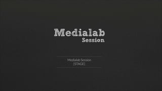 Medialab Session
[STAGE]

 
