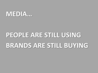 MEDIA…PEOPLE ARE STILL USINGBRANDS ARE STILL BUYING