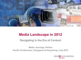 Media Landscape in 2012
       Navigating in the Era of Content

                Walter Jennings, Partner
Pacific Conferences | Singapore & Hong Kong | July 2012
 