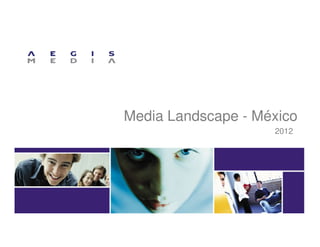 Media Landscape - México
                    2012
 