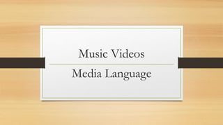 Music Videos
Media Language
 