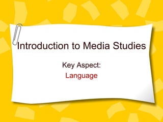Introduction to Media Studies
Key Aspect:
Language
 