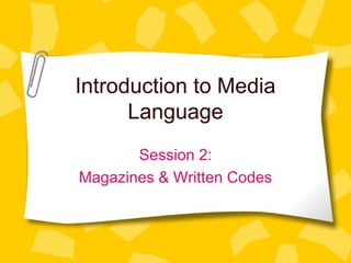 Introduction to Media
Language
Session 2:
Magazines & Written Codes
 