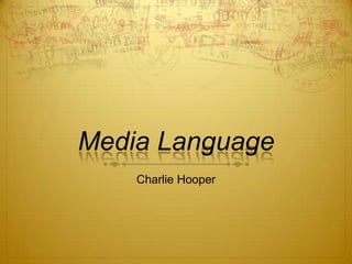 Media Language
    Charlie Hooper
 