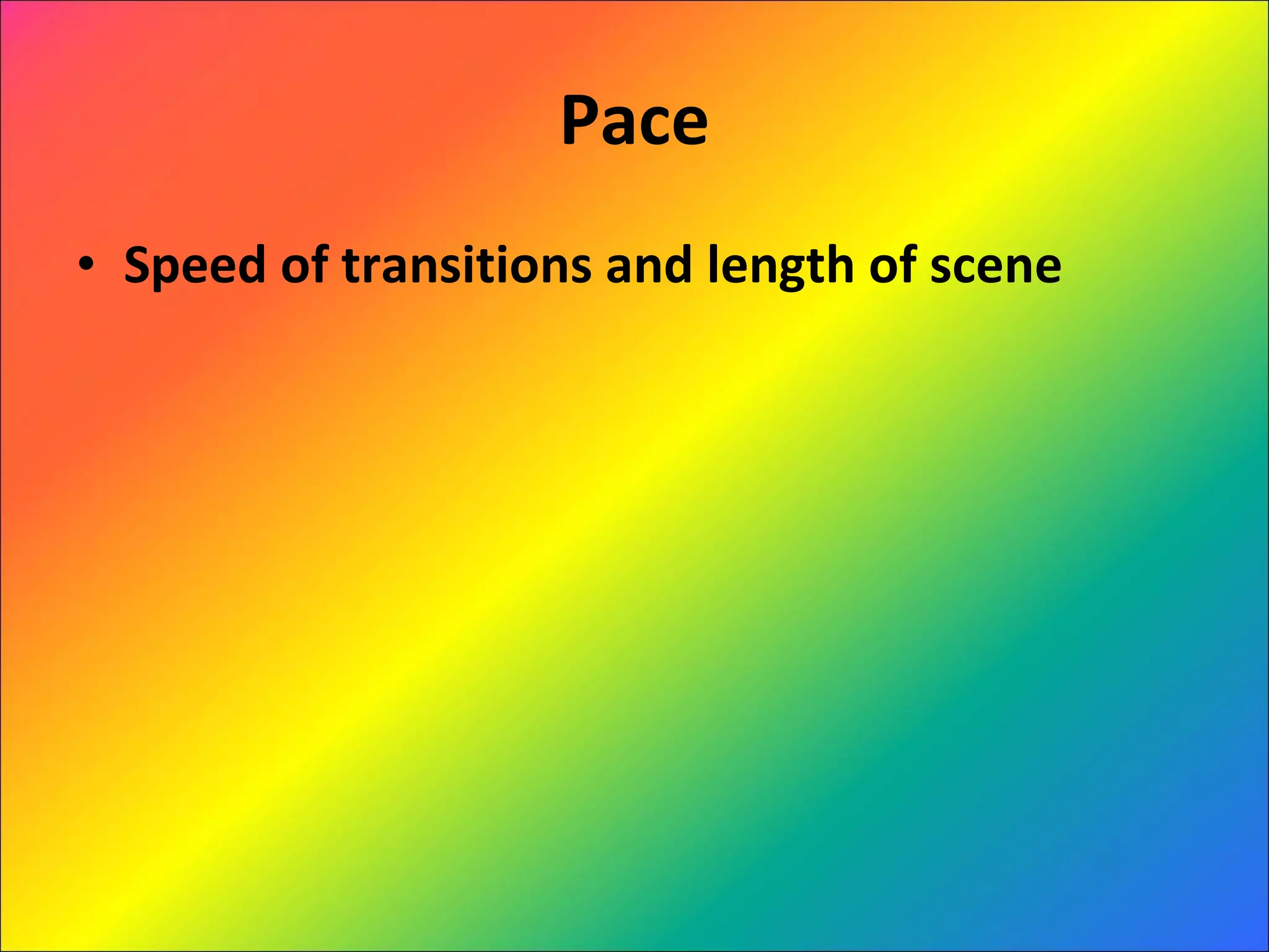 Pace Speed of transitions and length of scene 