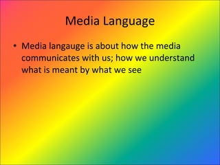 Media Language Media langauge is about how the media communicates with us; how we understand what is meant by what we see 