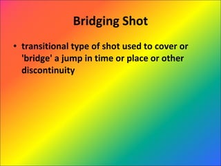 Bridging Shot transitional type of shot used to cover or 'bridge' a jump in time or place or other discontinuity 