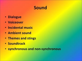 Sound   Dialogue Voiceover Incidental music Ambient sound Themes and stings Soundtrack synchronous and non-synchronous 