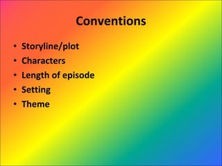 Conventions Storyline/plot  Characters Length of episode Setting Theme 