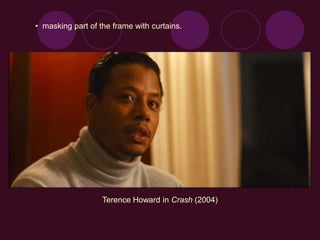• masking part of the frame with curtains.
Terence Howard in Crash (2004)
 