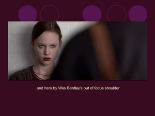 and here by Wes Bentley's out of focus shoulder
 
