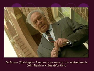 Dr Rosen (Christopher Plummer) as seen by the schizophrenic
John Nash in A Beautiful Mind
 
