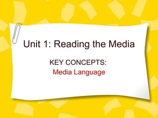 Unit 1: Reading the Media KEY CONCEPTS:  Media Language 