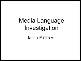 Media Language
Investigation
Emma Matthew
 