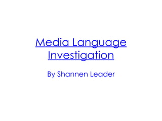Media Language
 Investigation
 By Shannen Leader
 