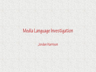 Media Language Investigation

        Jordan Harrison
 