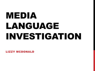 MEDIA
LANGUAGE
INVESTIGATION
LIZZY MCDONALD
 