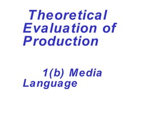 Theoretical
Evaluation of
Production
1(b) Media
Language
 