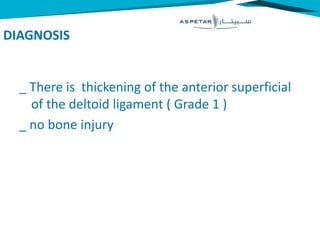 DIAGNOSIS
_ There is thickening of the anterior superficial
of the deltoid ligament ( Grade 1 )
_ no bone injury
 
