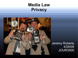 Media Law
Privacy
Jeremy Roberts
4/29/09
JOUR3500
 