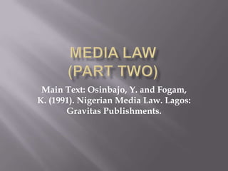 Main Text: Osinbajo, Y. and Fogam,
K. (1991). Nigerian Media Law. Lagos:
       Gravitas Publishments.
 