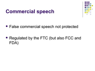 Commercial speech

 False commercial speech not protected



 Regulated by the FTC (but also FCC and 
 FDA)
 