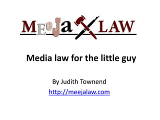 Media law for the little guy
By Judith Townend
http://meejalaw.com
 