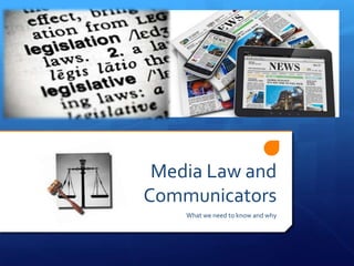 Media Law and
Communicators
What we need to know and why
 