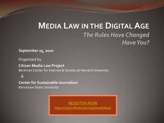 Media Law in the Digital Age The Rules Have Changed Have You? September 25, 2010 Organized by Citizen Media Law Project Berkman Center for Internet & Society at Harvard University   & Center for Sustainable Journalism Kennesaw State University REGISTER NOW http://csjconferences.org/medialaw/ 