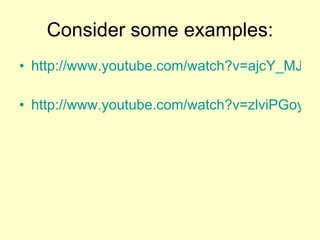 Consider some examples: http://www.youtube.com/watch?v=ajcY_MJHLng http://www.youtube.com/watch?v=zlviPGoy__0 