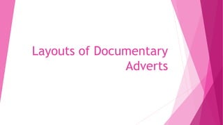 Layouts of Documentary
Adverts
 