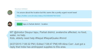 MT @droidur Deupur tapu, Parbat district, avalanche affected, no food,
water, no help.
Kids, elderly need help #Nepal #NepalQuake #hmrd
[4/27/2015 7:08:32 PM | Edited 7:08:47 PM] HR Aline Carr: Just got a
reply that India has airdropped supplies to this area.
 