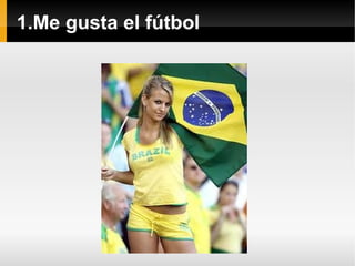 1.Me gusta el fútbol
 