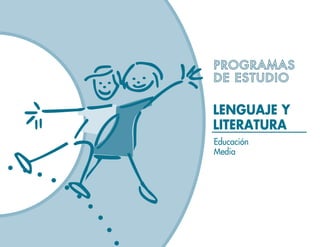 PROGRAMAS
DE ESTUDIO

LENGUAJE Y
LITERATURA
Educación
Media
 