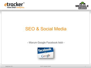 SEO & Social Media

                 - Warum Google Facebook liebt -




September 2011             © 2011 etracker GmbH    1
 