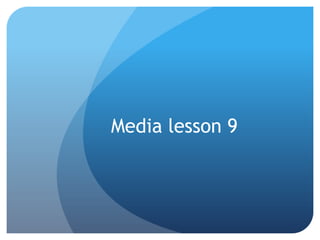 Media lesson 9
 