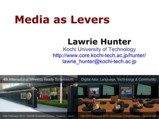 Lawrie Hunter Kochi University of Technology http://www.core.kochi-tech.ac.jp/hunter/ Media as Levers alt.medium support task performance 
