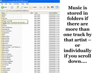 Music is stored in folders if there are more than one track by that artist – or individually if you scroll down.... 